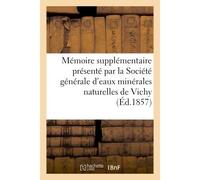 Mémoire supplémentaire présenté par la Société générale d'eaux minérales naturelles du bassin De Vichy... - Collectif - Hachette Bnf - broché - Livre