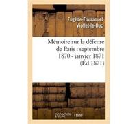 Mémoire sur la défense de Paris : septembre 1870 - janvier 1871 (Éd.1871) Eugène Emmanuel Viollet-Le-Duc (Auteur)
