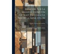 Mémoire Sur La Manière Dont On Extrait En Corse Le Fer De La Mine D'elbe: D'où L'on Déduit Une Comparaison De La Méthode Catalane En Général, Avec Cel