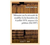Mémoire Sur La Nécessité De Modifier La Loi Forestière Du 6 Juillet 1870, Annexe À La Pétition