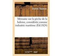 Mémoire sur la pêche de la baleine, considérée comme industrie maritime Charles Thomine (Auteur), Louis-François Tollenare (Auteur)