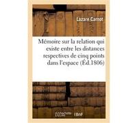 Mémoire sur la relation qui existe entre les distances respectives de cinq points quelconques Lazare Carnot (Auteur)