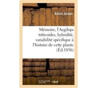 Mémoire sur l'Aegilops triticoides, et sur les questions d'hybridité et de variabilité spécifique Qui se rattachent à l'histoire de cette plante - Alexis Jordan - Hachette Bnf - broché - Livre