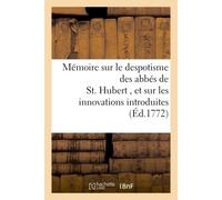 Mémoire sur le despotisme des abbés de St. Hubert, et sur les innovations dans ce monastere - Collectif - Hachette Bnf - broché - Livre