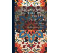 Mémoire Sur Le Goût Des Livres Chez Les Orientaux: Extrait Du Journal Asiatique (Iiie Série)...