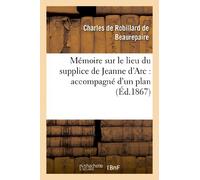 Mémoire sur le lieu du supplice de Jeanne d'Arc : accompagné d'un plan de la place