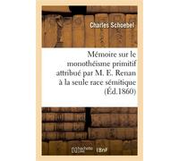 Mémoire sur le monothéisme primitif attribué par M. E. Renan à la seule race sémitique - Charles Schoebel - Hachette Bnf - broché - Livre