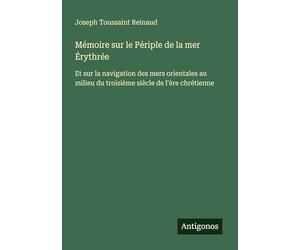 Mémoire sur le Périple de la mer Érythrée: Et sur la navigation des mers orientales au milieu du troisième siècle de l'ère chrétienne