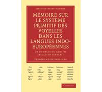 Memoire sur le Systeme Primitif des Voyelles dans les Langues Indo-Europeennes: De L'emploi Du Génitif Absolu en Sanscrit