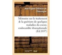 Mémoire sur le traitement et la guérison de quelques maladies du coeur, de l'endocardite - Jean Dufresne Chassaigne - Hachette Bnf - broché - Livre