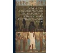 Mémoire Sur L'économie Politique, L'administration Et La Législation De L'égypte, Au Temps Des Lagides