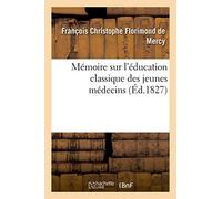 Mémoire sur l'éducation classique des jeunes médecins: considérée sous le seul point de vue de la haute littérature et pratique médicale