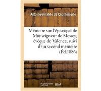 Mémoire sur l'épiscopat de Monseigneur de Messey, évêque de Valence, suivi d'un second mémoire Antoine-Amable de Chantemerle (Auteur)