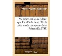 Mémoire sur les accidents que les blés de la récolte de cette année ont éprouvés en Poitou Antoine Augustin Parmentier (Auteur)
