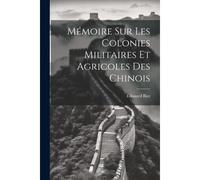 Mémoire Sur Les Colonies Militaires Et Agricoles Des Chinois