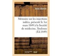Mémoire sur les injections iodées, présenté le 1er mars 1849 à la Société de médecine de Toulouse - Jonas Abeille - Hachette Bnf - broché - Livre