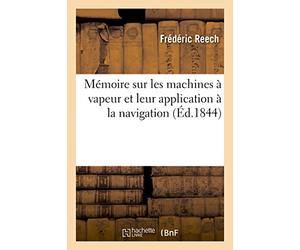 Mémoire sur les machines à vapeur et leur application à la navigation
