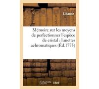 Mémoire sur les moyens de perfectionner l'espèce de cristal nécessaire à la construction Des lunettes achromatiques - Libaude - Hachette Bnf - broché - Livre