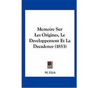 Memoire Sur Les Origines, Le Developpement Et La Decadence (1853) Filoh, M. (Auteur)