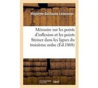 Mémoire sur les points d'inflexion et les points Steiner dans les lignes du troisième ordre Hippolyte-Guillaume Lemonnier (Auteur)