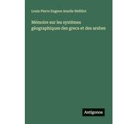 Mémoire sur les systèmes gèographiques des grecs et des arabes