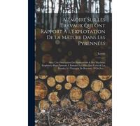 Mémoire Sur Les Travaux Qui Ont Rapport À L'explotation De La Mâture Dans Les Pyrennées: Avec Une Description Des Manoeuvres & Des Machines Employées
