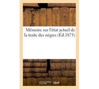 Mémoire sur l'état actuel de la traite des nègres Collectif (Auteur)