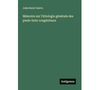 Mémoire sur l'ètiologie générale des pieds-bots congénitaux