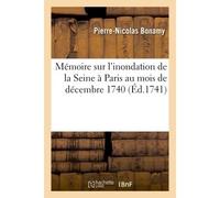 Mémoire sur l'inondation de la Seine à Paris au mois de décembre 1740 Comparée aux inondations précédentes avec des remarques sur l'élévation du sol de cette ville - Pierre-Nicolas Bonamy - Hachette B