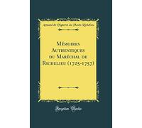Mémoires Authentiques du Maréchal de Richelieu (1725-1757) (Classic Reprint)