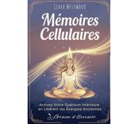 Mémoires Cellulaires: Activez Votre Guérison Intérieure en Libérant les Énergies Anciennes