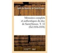Mémoires complets et authentiques du duc de Saint-Simon. T. 12 (Éd.1856-1858) Louis de Rouvroy Duc de Saint-Simon (Auteur)
