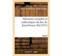 Mémoires complets et authentiques du duc de Saint-Simon. T. 9 Louis de Rouvroy Duc de Saint-Simon (Auteur)