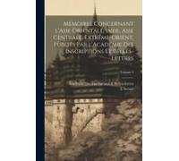 Mémoires Concernant L'asie Orientale, Inde, Asie Centrale, Extrême-Orient, Publiés Par L'académie Des Inscriptions Et Belles-Lettres; Volume 2