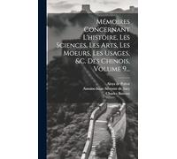 Mémoires Concernant L'histoire, Les Sciences, Les Arts, Les Moeurs, Les Usages, &c. Des Chinois, Volume 9...