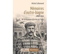 Mémoires d’outre-bagne: 1898-1914 De la Provence aux îles du Salut