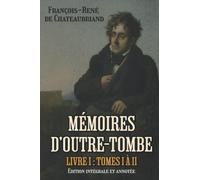 Mémoires d’outre-tombe Livre I : Tomes I à II Édition intégrale et annotée: Classic collector