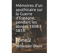 Mémoires d’un apothicaire sur la Guerre d’Espagne, pendant les années 1808 à 1814.: Tome 2