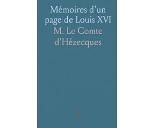 Mémoires d’un page de Louis XVI: Souvenirs, cérémonies et étiquette à la cour de Versailles vus par Félix d’Hézecques