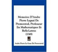 Memoires D'Andre Pierre Leguai de Premontval, Professeur En Mathematiques Et Belle-Lettres (1749) Premontval, Andre Pierre Le Guay De (Auteur)