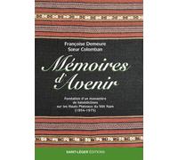 Mémoires D'avenir - Fondation D'un Monastère De Bénédictines Sur Les Hauts Plateaux Du Viêt Nam (1954-1975)