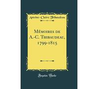 Mémoires de A.-C. Thibaudeau, 1799-1815 (Classic Reprint)