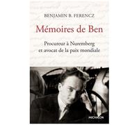 Mémoires De Ben - Procureur À Nuremberg Et Avocat De La Paix Mondiale
