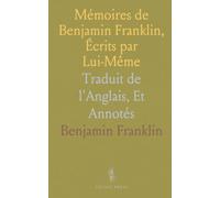 Mémoires de Benjamin Franklin, Écrits par Lui-Même: Traduit de l'Anglais, Et Annotés