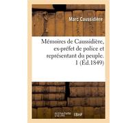 Mémoires de Caussidière, ex-préfet de police et représentant du peuple. 1 (Éd.1849) - Marc Caussidière - Hachette Bnf - broché - Livre