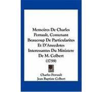 Memoires de Charles Perrault, Contenant Beaucoup de Particularites Et D'Anecdotes Interessantes Du Ministere de M. Colbert (1759) Perrault, Charles, Colbert, Jean Baptiste (Auteur)