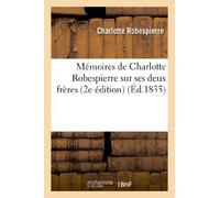 Mémoires de Charlotte Robespierre sur ses deux frères (2e édition)