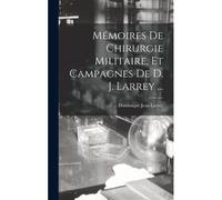 Mémoires De Chirurgie Militaire, Et Campagnes De D. J. Larrey ...