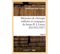 Mémoires de chirurgie militaire et campagnes du baron D. J. Larrey. Tome 3 (Éd.1812-1817)