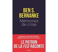 Mémoires de crise: Subprimes, Lehman Brothers, AIG, faillite de la Grèce, crise de leuro Le patron de la Fed raconte